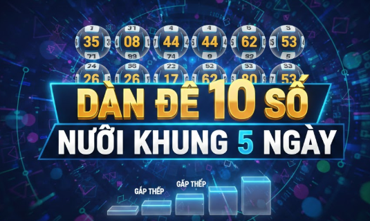 Dàn đề 10 số nuôi khung 5 ngày, chien thuat vao tien gap thep hieu qua, bi quyet bat cau de chinh xac