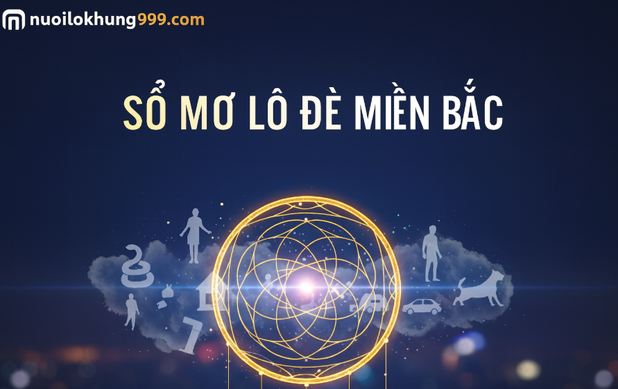 Sổ Mơ Lô Đề Miền Bắc Chi Tiết – Giải mã giấc mơ thành con số lô đề chính xác