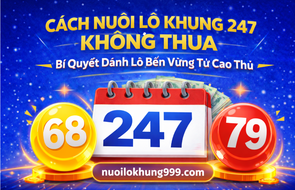 Cách nuôi lô khung 247 không thua