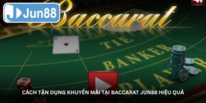 Cách tận dụng khuyến mãi tại baccarat jun88 hiệu quả