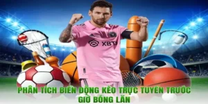 Phân tích biến động kèo trực tuyến trước giờ bóng lắn