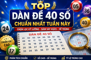 Top dàn đề 40 số chuẩn nhất tuần này